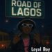Loyal Boy – Road To Lagos